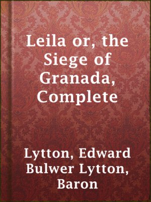 Leila or The Siege of Granada and Calderon the Courtier by Edward Bulwer-Lytton